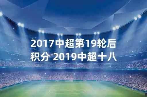 中超19轮积分 2017 中超2019年积分榜-第2张图片-www.211178.com_果博福布斯